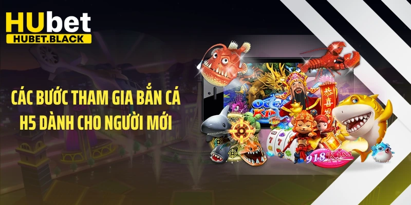Các bước tham gia bắn cá H5 dành cho người mới
