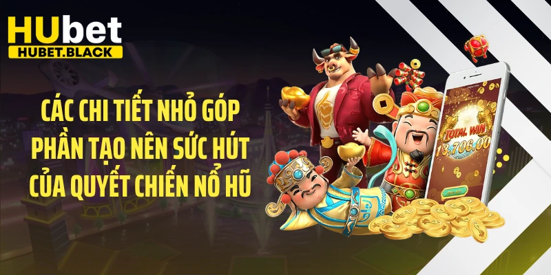 Các chi tiết nhỏ góp phần tạo nên sức hút của quyết chiến nổ hũ