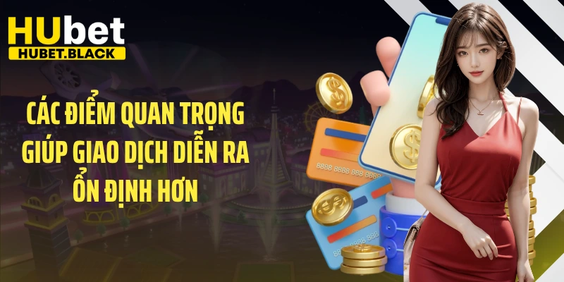 Các điểm quan trọng giúp giao dịch diễn ra ổn định hơn