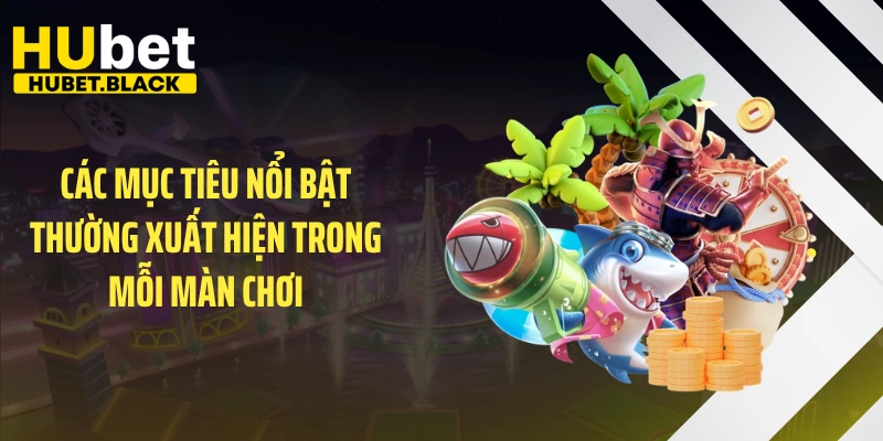 Các mục tiêu nổi bật thường xuất hiện trong mỗi màn chơi