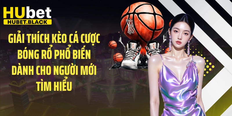 Giải thích kèo cá cược bóng rổ phổ biến dành cho người mới tìm hiểu