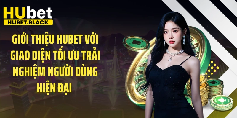 Giới thiệu HUBET với giao diện tối ưu trải nghiệm người dùng hiện đại 