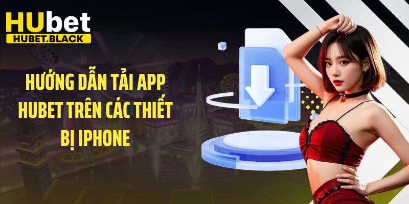 Hướng dẫn tải app HUBET trên các thiết bị iPhone