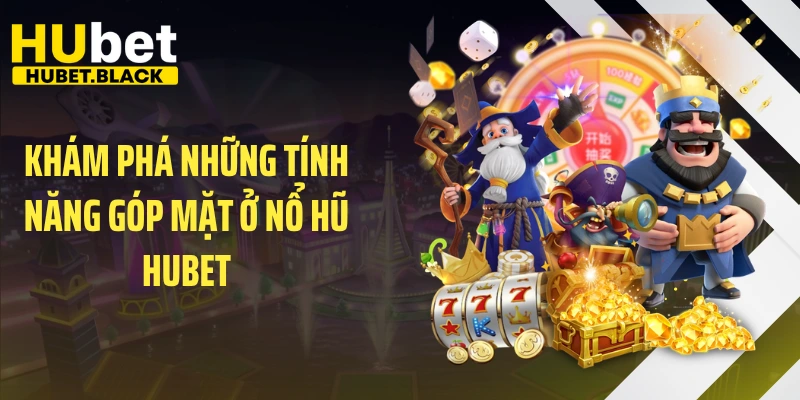 Khám phá những tính năng góp mặt ở nổ hũ HUBET