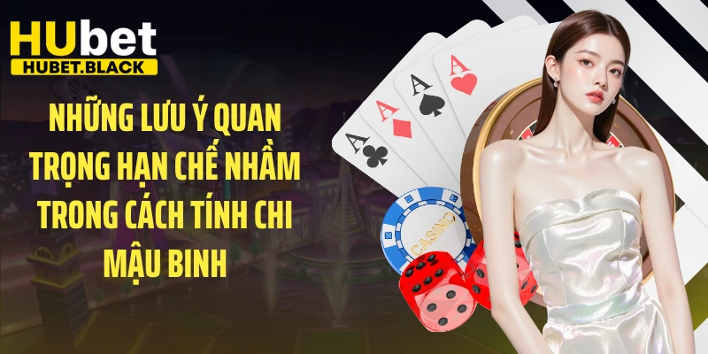 Những lưu ý quan trọng hạn chế nhầm trong cách tính chi Mậu Binh