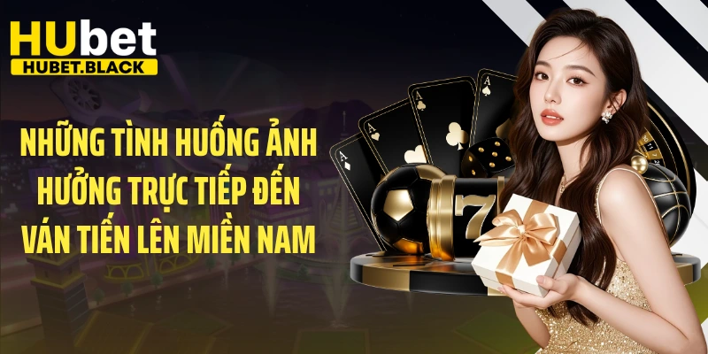 Những tình huống ảnh hưởng trực tiếp đến ván tiến lên miền Nam