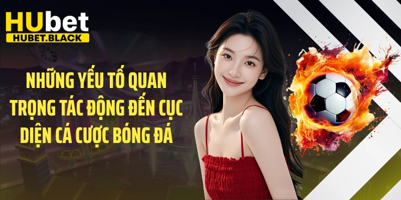 Những yếu tố quan trọng tác động đến cục diện cá cược bóng đá