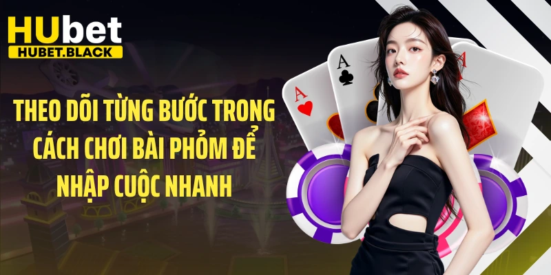 Theo dõi từng bước trong cách chơi bài phỏm để nhập cuộc nhanh